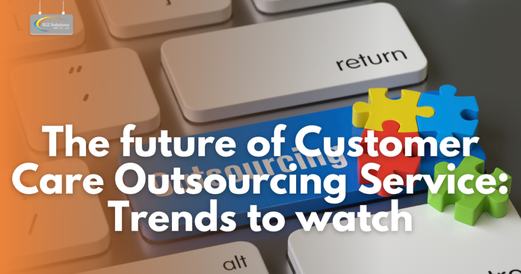 The future of Customer Care Outsourcing Service Trends to watch